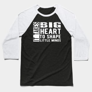 Kindergarten Teacher - It takes big heart to shape little minds Baseball T-Shirt